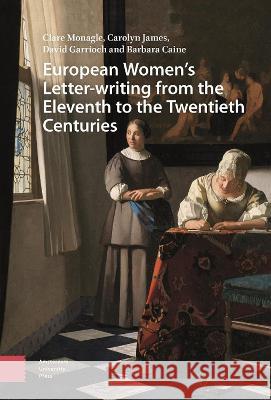 European Women's Letter-writing from the 11th to the 20th Centuries Clare Monagle Carolyn James David Garrioch 9789463723381 Amsterdam University Press