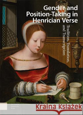 Gender and Position–Taking in Henrician Verse – Tradition, Translation, and Transcription Rebecca Quoss–moore 9789463723534