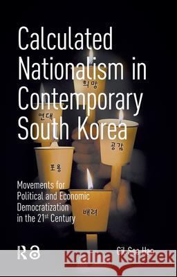 Calculated Nationalism in Contemporary South Korea: Movements for Political and Economic Democratization in the 21st Century Gil-Soo Han 9789463723657 Amsterdam University Press