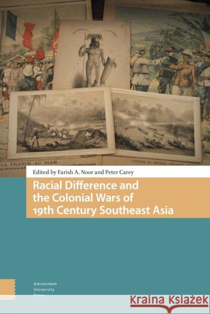 Racial Difference and the Colonial Wars of 19th Century Southeast Asia Farish Ahmad-Noor Peter-Brian Ramsay Carey 9789463723725 Amsterdam University Press