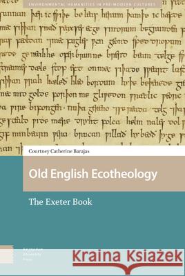 Old English Ecotheology: The Exeter Book Courtney Barajas 9789463723824 Amsterdam University Press