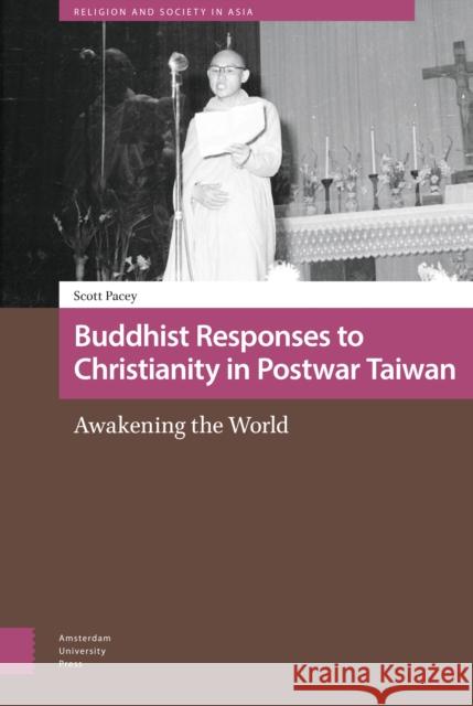 Buddhist Responses to Christianity in Postwar Taiwan: Awakening the World Scott Pacey 9789463724111 Amsterdam University Press