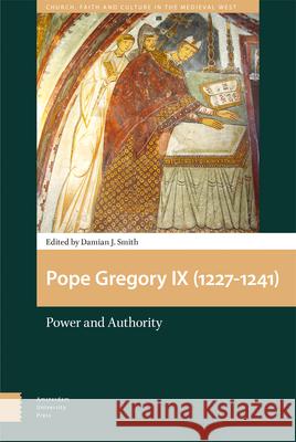 Pope Gregory IX (1227-1241): Power and Authority Damian J. Smith 9789463724364 Amsterdam University Press