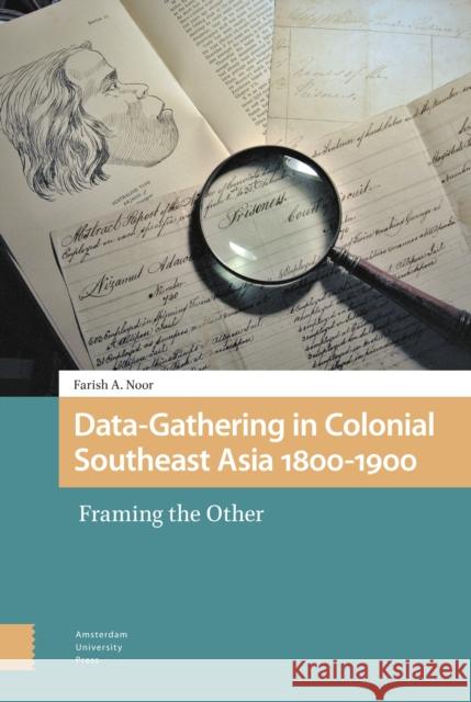 Data-Gathering in Colonial Southeast Asia 1800-1900: Framing the Other Farish A. Noor 9789463724418