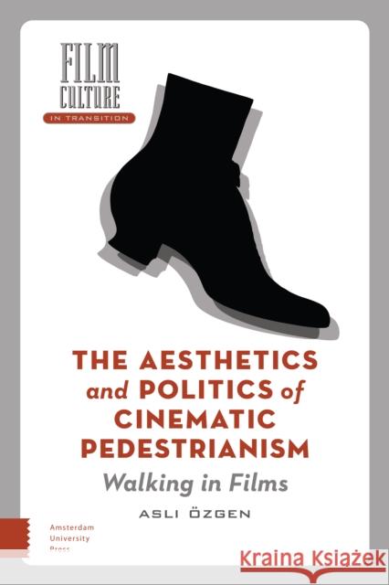 The Aesthetics and Politics of Cinematic Pedestrianism: Walking in Films Özgen, Asli 9789463724753