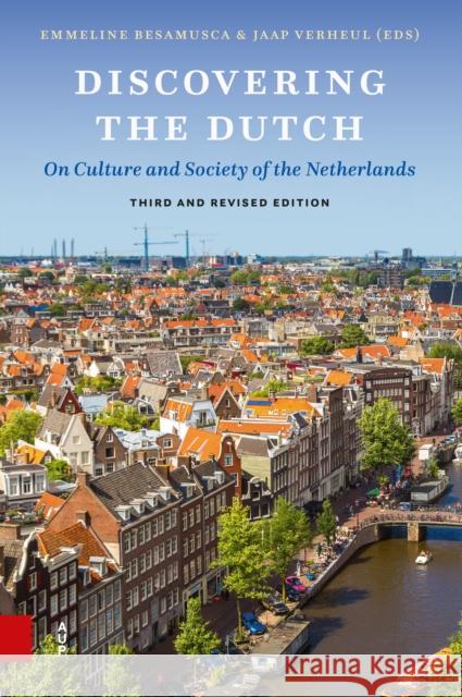 Discovering the Dutch: On Culture and Society of the Netherlands. Third, Revised Edition Emmeline Besamusca Jaap Verheul 9789463725163