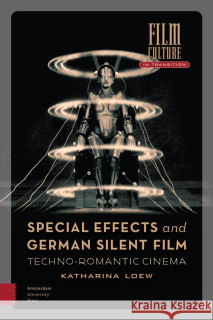 Special Effects and German Silent Film: Techno-Romantic Cinema Katharina Loew 9789463725231 Amsterdam University Press