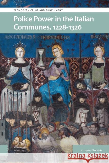 Police Power in the Italian Communes, 1228-1326 Gregory Roberts 9789463725309