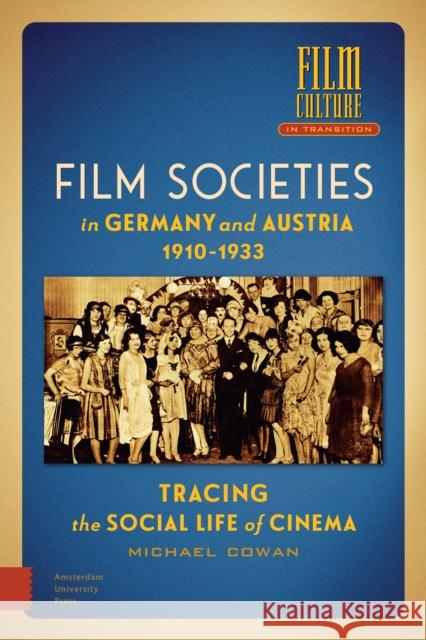 Film Societies in Germany and Austria 1910-1933: Tracing the Social Life of Cinema Cowan, Michael 9789463725477