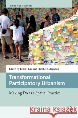 Transformational Participatory Urbanism: Making Do as Spatial Practice Liska Chan Elizabeth Stapleton 9789463725484
