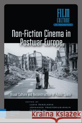 Non-Fiction Cinema in Postwar Europe: Visual Culture and Reconstruction of Public Space Lucie Ces?lkov? Johannes Praetorius-Rhein Perrine Val 9789463725583 Amsterdam University Press