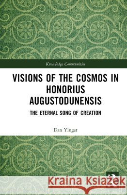 Visions of the Cosmos in Honorius Augustodunensis Daniel Yingst 9789463725743 Routledge