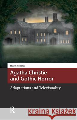 Agatha Christie and Gothic Horror – Adaptations and Televisuality Stuart Richards 9789463725781 
