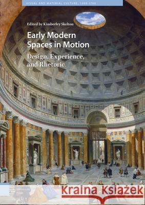 Early Modern Spaces in Motion: Design, Experience and Rhetoric Kimberley Skelton 9789463725811 Amsterdam University Press
