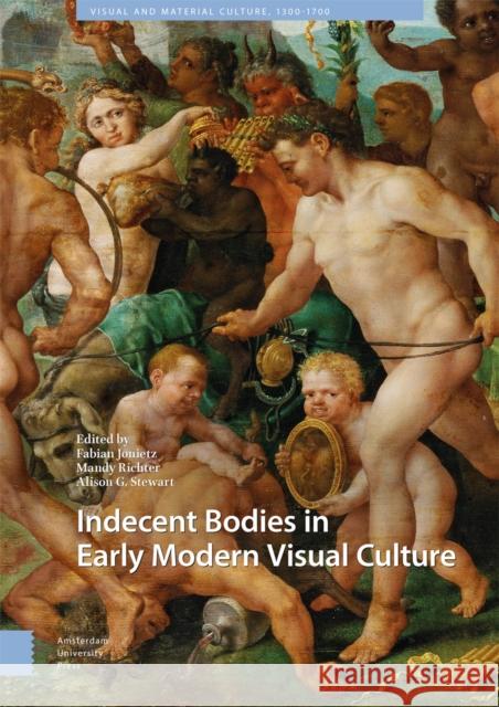 Indecent Bodies in Early Modern Visual Culture  9789463725835 Amsterdam University Press