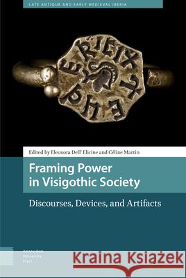 Framing Power in Visigothic Society: Discourses, Devices, and Artifacts Eleonora Dell Celine Martin 9789463725903