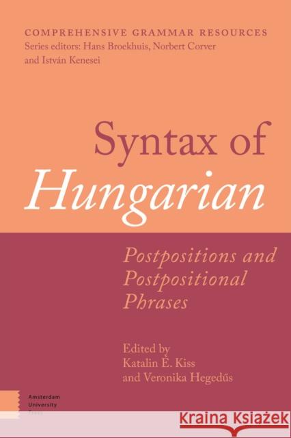 Syntax of Hungarian: Postpositions and Postpositional Phrases  Veronika Hegedus 9789463725910 Amsterdam University Press