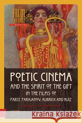 Poetic Cinema and the Spirit of the Gift in the Films of Pabst, Parajanov, Kubrick and Ruiz DR. ENG Laleen Jayamanne   9789463726245