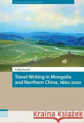 Travel Writing in Mongolia and Northern China, 1860-2020: 10.5117/9789463726269 Philip Marzluf Franck Bill? Caroline Humphrey 9789463726269 Amsterdam University Press