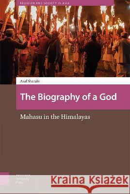 The Biography of a God: Mahasu in the Himalayas Asaf Sharabi 9789463726658 Amsterdam University Press
