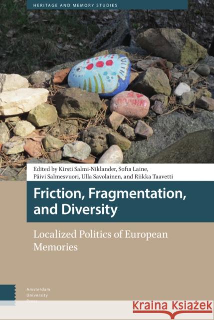 Friction, Fragmentation, and Diversity: Localized Politics of European Memories DR. ENG Kirsti Salmi-Niklander Sofia DR. ENG Laine DR. ENG Paivi Salmesvuori 9789463726757