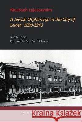 Machseh Lajesoumim: A Jewish Orphanage in the City of Leiden, 1890-1943 Jaap Focke 9789463726955 Amsterdam University Press