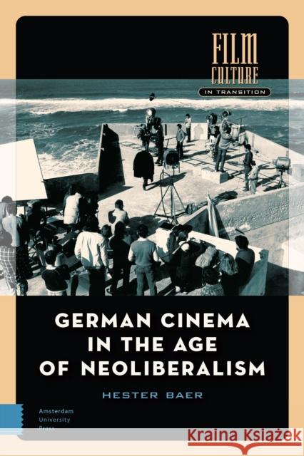 German Cinema in the Age of Neoliberalism Hester Baer   9789463727334 Amsterdam University Press