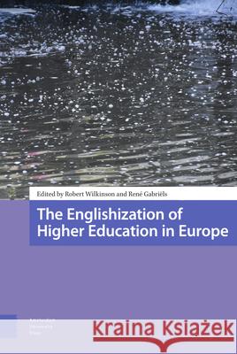 The Englishization of Higher Education in Europe DR. Robert Wilkinson Rene DR Gabriels  9789463727358