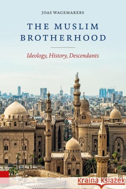 The Muslim Brotherhood: Ideology, History, Descendants Joas Wagemakers   9789463727686 Amsterdam University Press