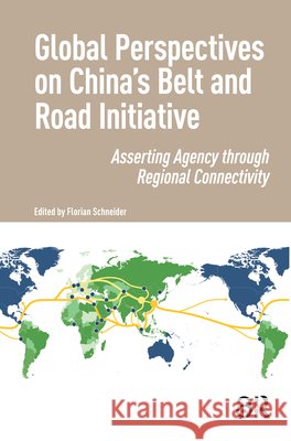 Global Perspectives on China's Belt and Road Initiative: Asserting Agency Through Regional Connectivity Florian Schneider 9789463727853 Amsterdam University Press
