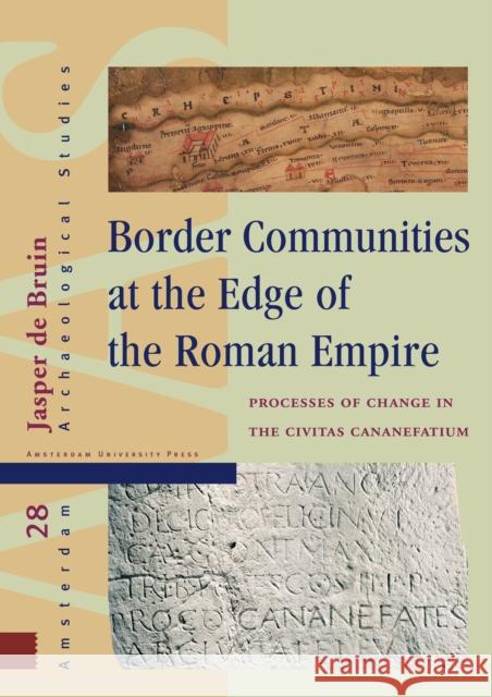 Border Communities at the Edge of the Roman Empire: Processes of Change in the Civitas Cananefatium Jasper D 9789463728102 Amsterdam University Press