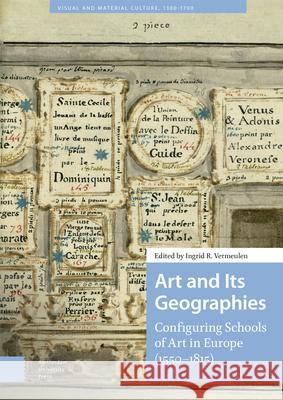 Art and Its Geographies: Configuring Schools of Art in Europe (1550-1815) Ingrid Vermeulen 9789463728140