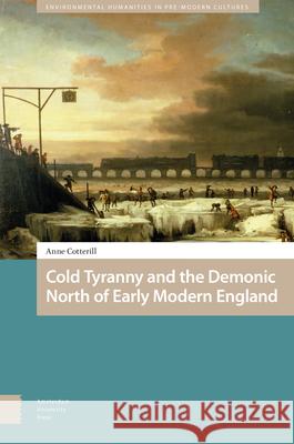 Cold Tyranny and the Demonic North of Early Modern England Anne Cotterill 9789463728317 Amsterdam University Press