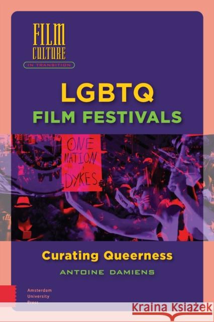 LGBTQ Film Festivals: Curating Queerness Damiens, Antoine 9789463728409 Amsterdam University Press