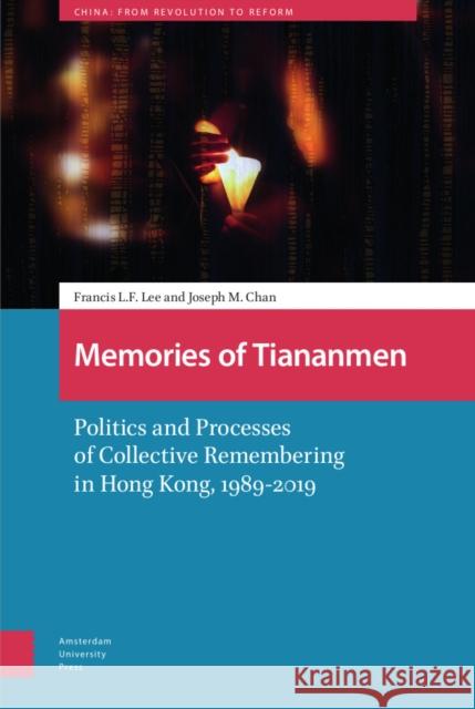 Memories of Tiananmen: Politics and Processes of Collective Remembering in Hong Kong, 1989-2019 Francis Lee Joseph Man Chan 9789463728447