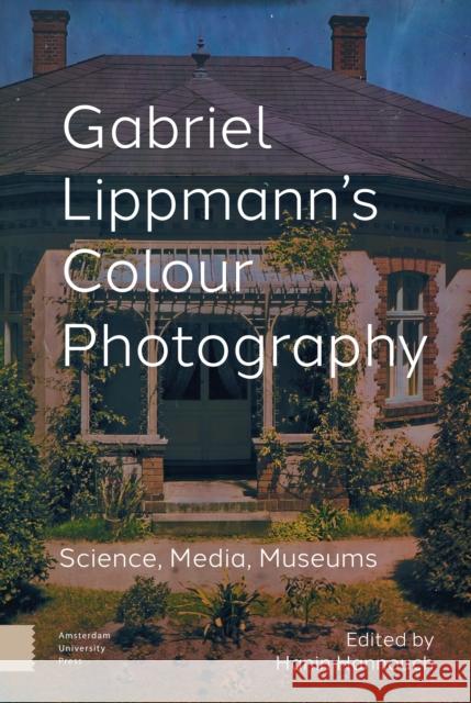 Gabriel Lippmann's Colour Photography: Science, Media, Museums Hannouch, Hanin 9789463728553