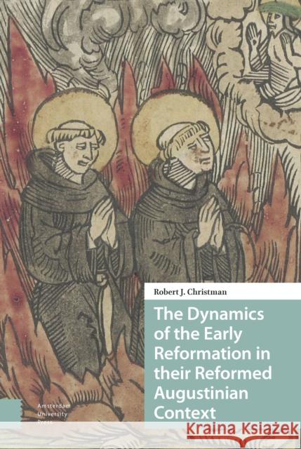 The Dynamics of the Early Reformation in Their Reformed Augustinian Context Robert Christman 9789463728621 Amsterdam University Press