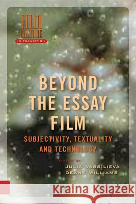 Beyond the Essay Film: Subjectivity, Textuality and Technology Julia Vassilieva Deane Williams 9789463728706 Amsterdam University Press
