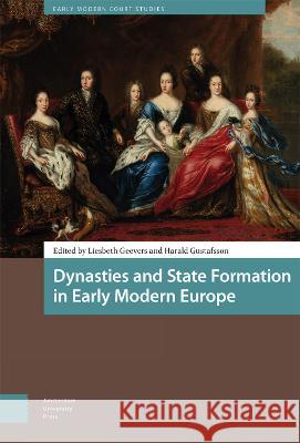 Dynasties and State Formation in Early Modern Europe Liesbeth Geevers Harald Gustafsson 9789463728751 Amsterdam University Press