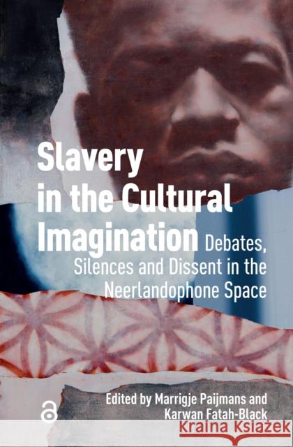 Slavery in the Cultural Imagination: Debates, Silences and Dissent in the Neerlandophone Space  9789463728799 Amsterdam University Press