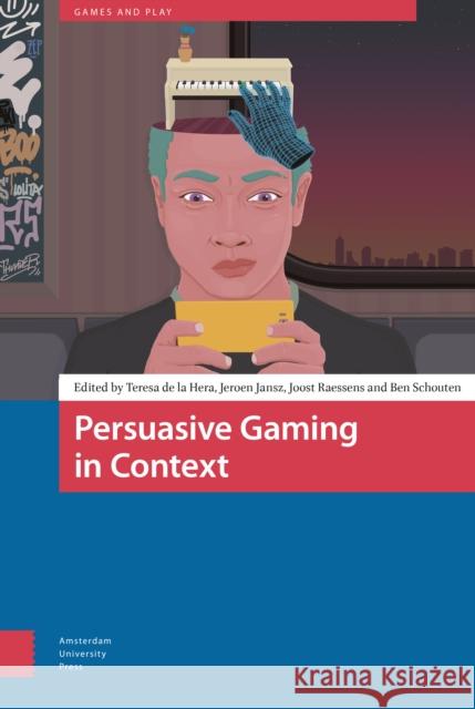 Persuasive Gaming in Context Teresa d Joost Raessens Jeroen Jansz 9789463728805 Amsterdam University Press