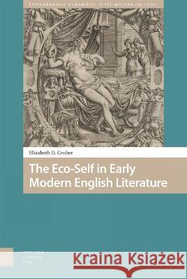 The Eco-Self in Early Modern English Literature Elizabeth Gruber 9789463728881 Amsterdam University Press