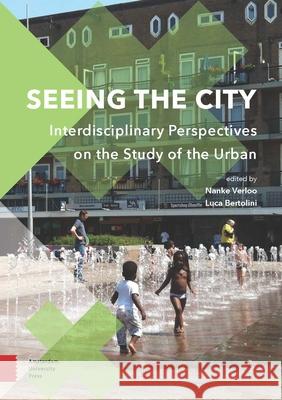 Seeing the City: Interdisciplinary Perspectives on the Study of the Urban Nanke Verloo Luca Bertolini 9789463728942