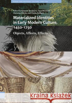 Materialized Identities in Early Modern Culture, 1450-1750: Objects, Affects, Effects Susanna Burghartz Lucas Burkart Christine G 9789463728959 Amsterdam University Press