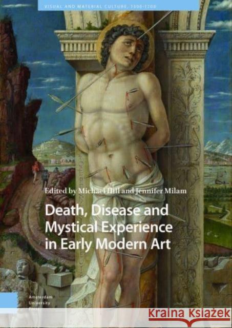 Death, Disease and Mystical Experience in Early Modern Art  9789463729185 Amsterdam University Press