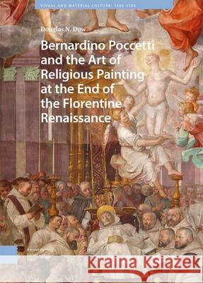 Bernardino Poccetti and the Art of Religious Painting at the End of the Florentine Renaissance Douglas Dow 9789463729529 