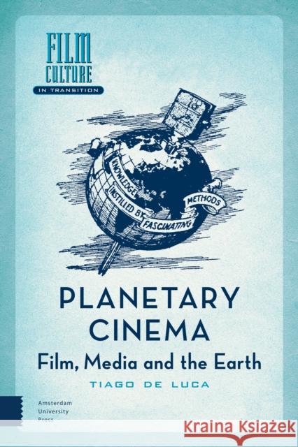 Planetary Cinema: Film, Media and the Earth de Luca, Tiago 9789463729628