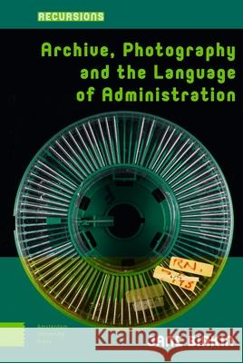 Archive, Photography and the Language of Administration Jane Birkin 9789463729642 Amsterdam University Press