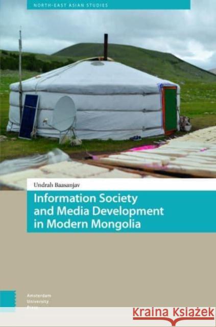 Information Society and Media Development in Modern Mongolia Undrah Baasanjav 9789463729888 Amsterdam University Press