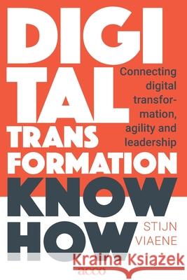 Digital Transformation Know How: Connecting digital transformation, agility and leadership Stijn Viaene 9789463798136 Acco